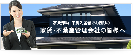 家賃滞納・不良入居者でお困りの・不動産管理会社の皆様へ