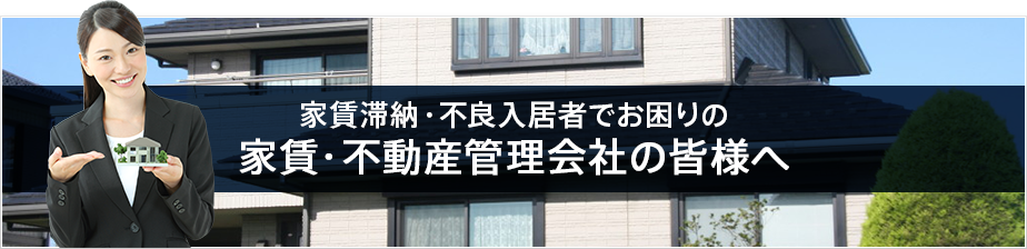 家賃滞納・不良入居者のお困り家賃・不動産管理会社の皆様へ