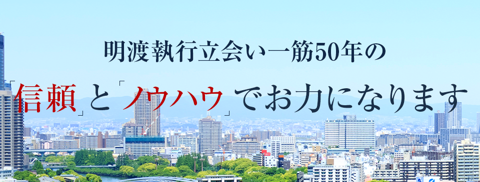 明渡執行立会一筋50年の信頼とノウハウでお力になります